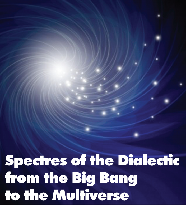 Spectres of the Dialectic from the Big Bang to the Multiverse